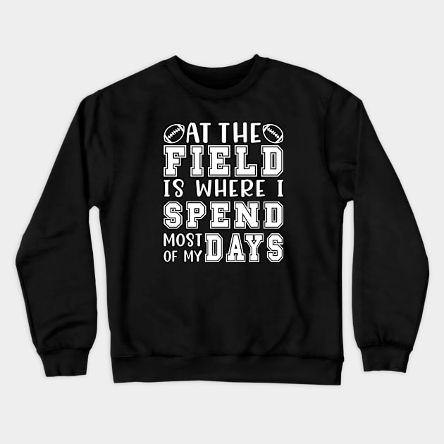 At The Field Is Where I Spend Most Of My Days Football Funny Crewneck Sweatshirt by GlimmerDesigns